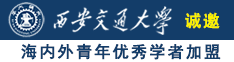 美女日屄网站诚邀海内外青年优秀学者加盟西安交通大学